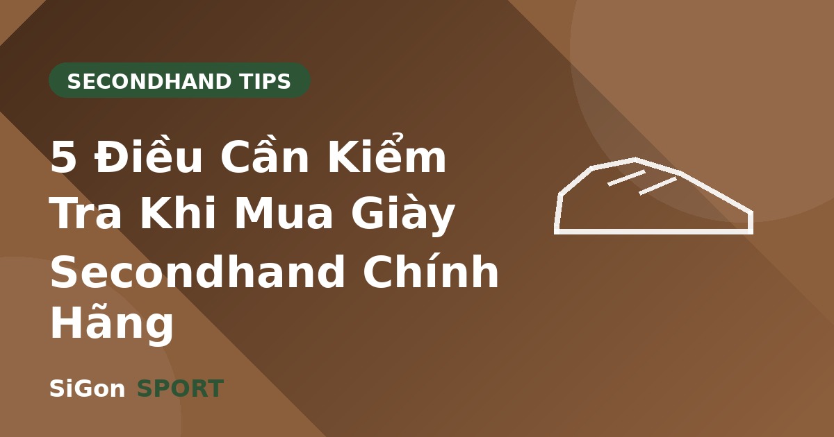 5 Điều Cần Kiểm Tra Khi Mua Giày Secondhand Chính Hãng